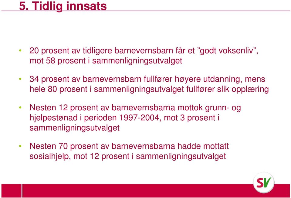 opplæring Nesten 12 prosent av barnevernsbarna mottok grunn- og hjelpestønad i perioden 1997-2004, mot 3 prosent i