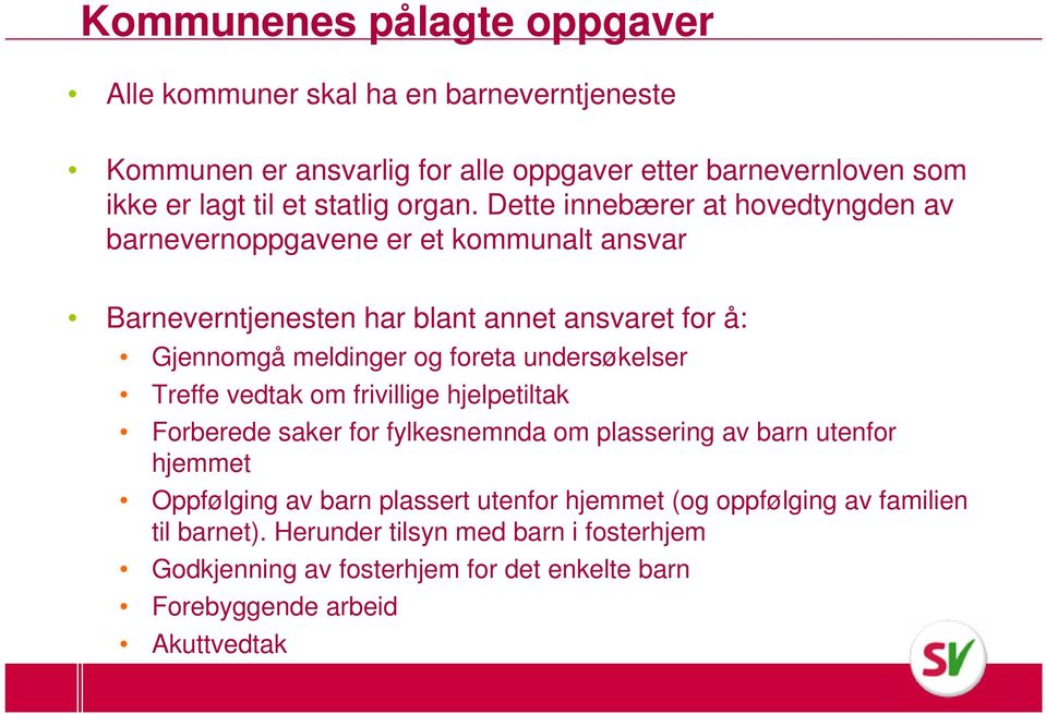 Dette innebærer at hovedtyngden av barnevernoppgavene er et kommunalt ansvar Barneverntjenesten har blant annet ansvaret for å: Gjennomgå meldinger og foreta