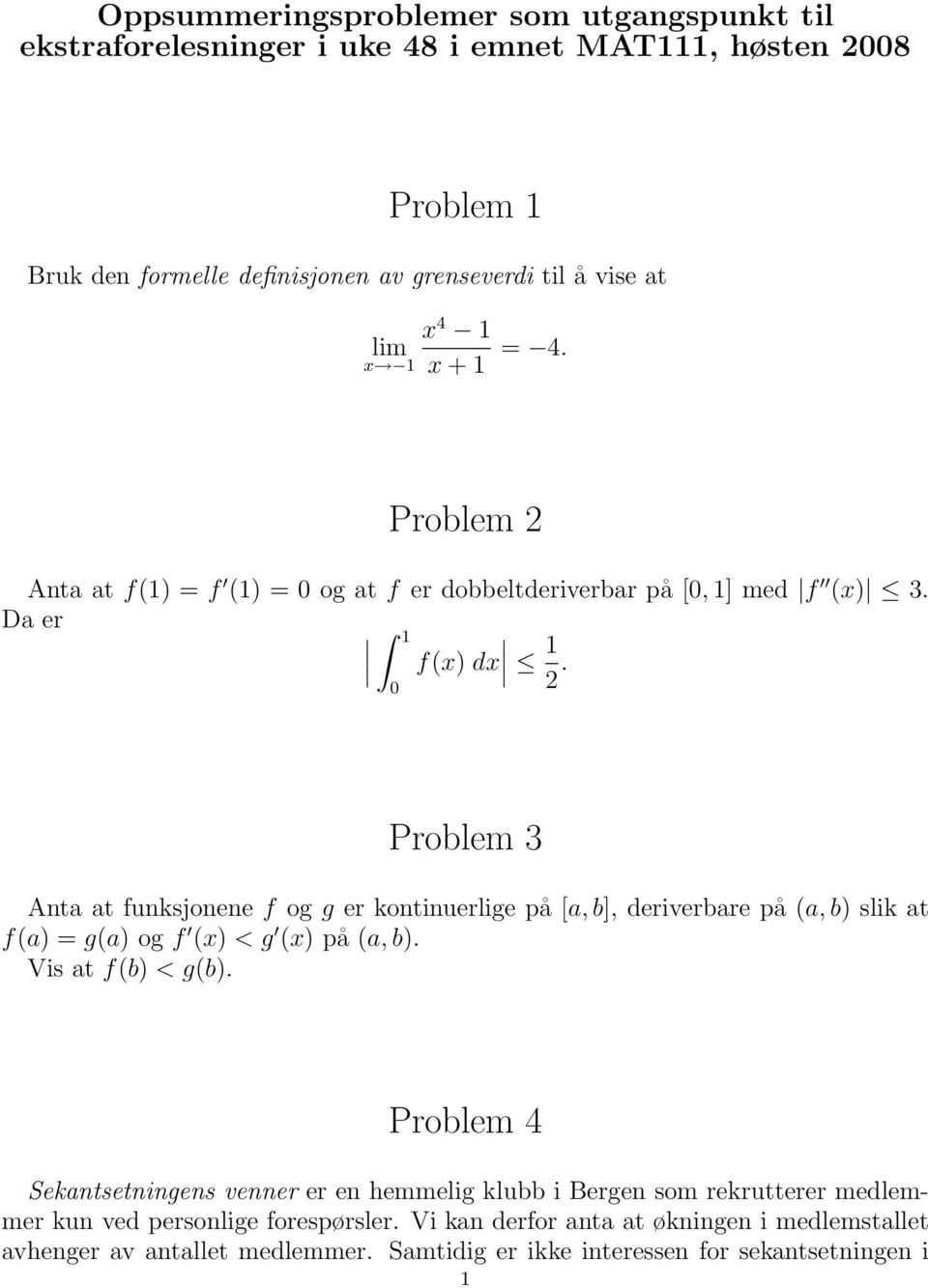 0 Problem 3 Anta at funksjonene f og g er kontinuerlige på [a, b], deriverbare på (a, b) slik at f(a) = g(a) og f (x) < g (x) på (a, b). Vis at f(b) < g(b).