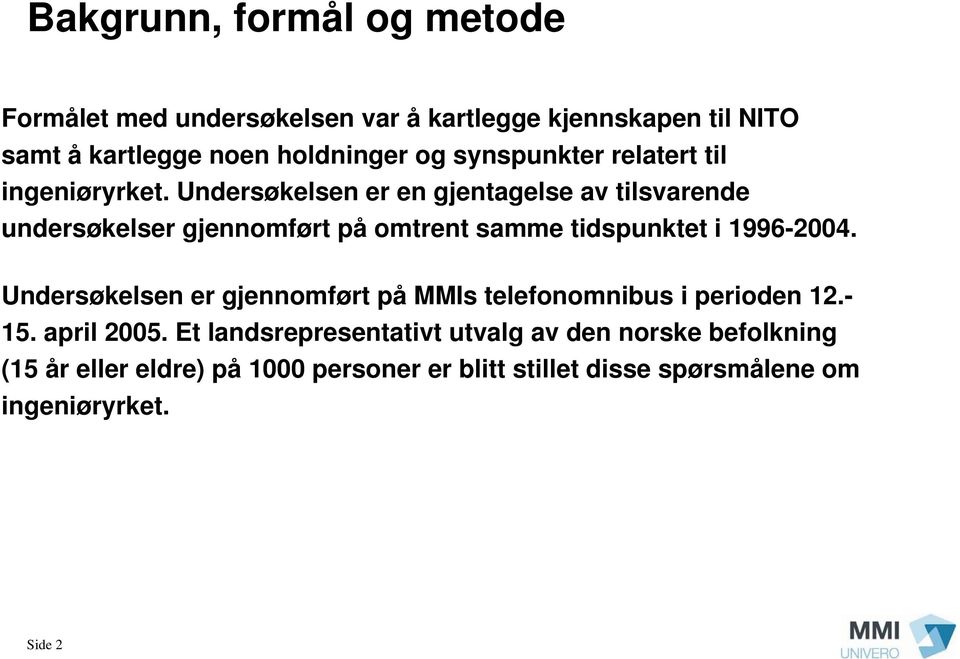 Undersøkelsen er en gjentagelse av tilsvarende undersøkelser gjennomført på omtrent samme tidspunktet i 1996-2004.