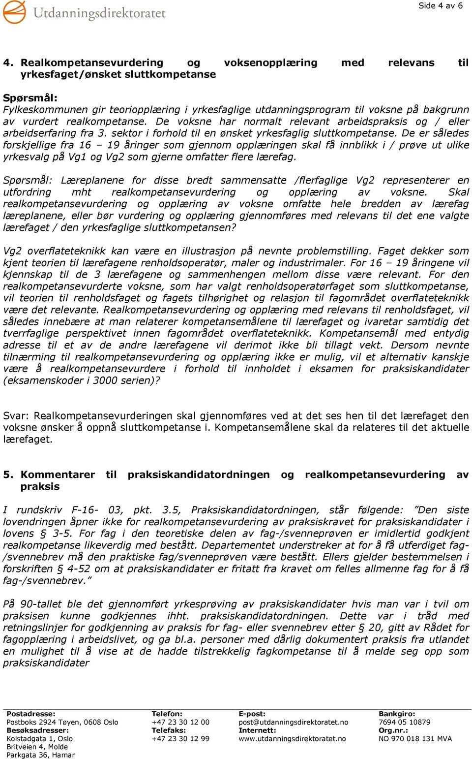 vurdert realkompetanse. De voksne har normalt relevant arbeidspraksis og / eller arbeidserfaring fra 3. sektor i forhold til en ønsket yrkesfaglig sluttkompetanse.