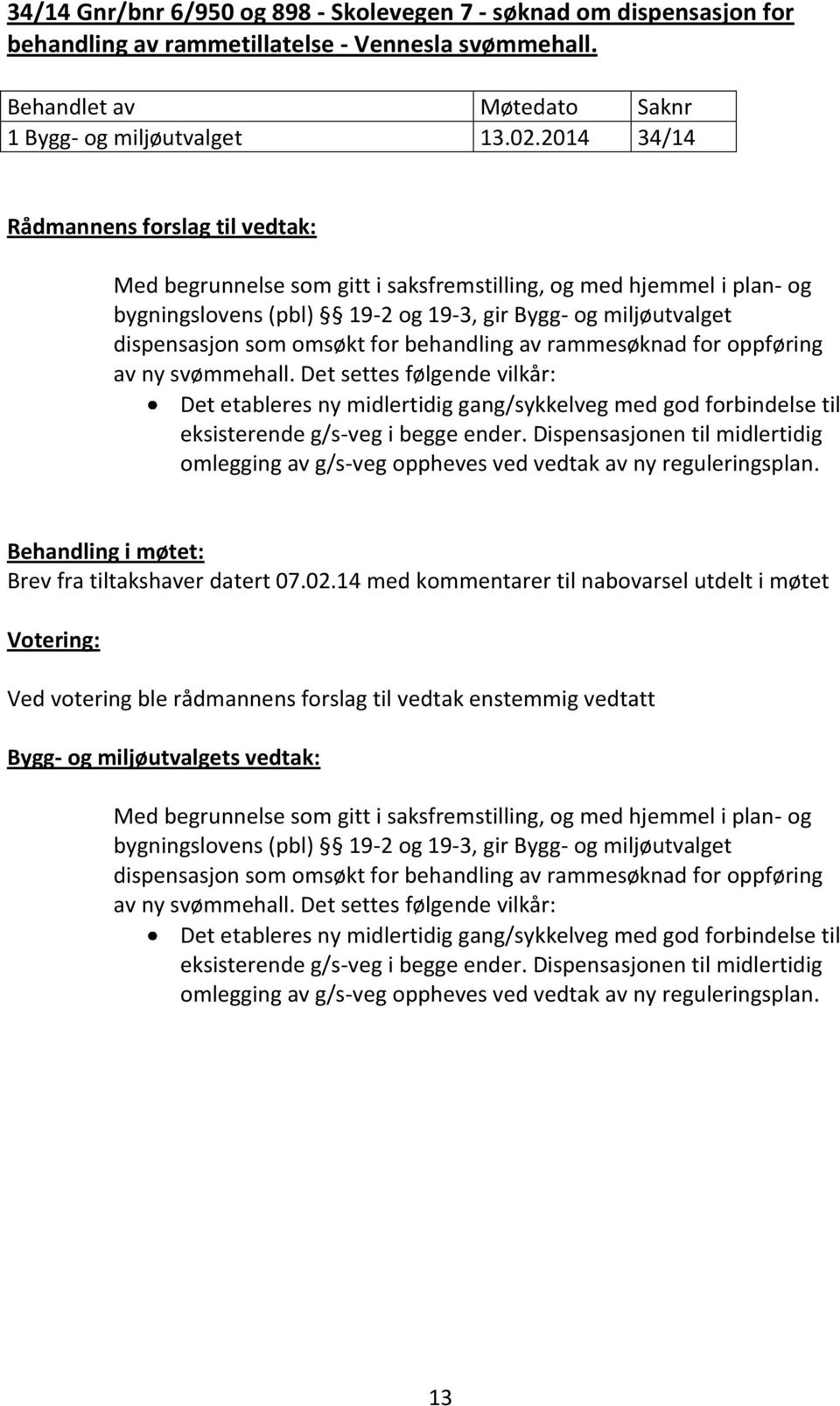 for oppføring av ny svømmehall. Det settes følgende vilkår: Det etableres ny midlertidig gang/sykkelveg med god forbindelse til eksisterende g/s-veg i begge ender.