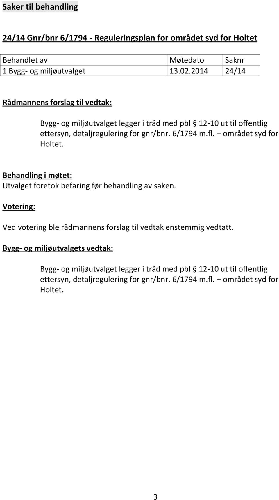 området syd for Holtet. Behandling i møtet: Utvalget foretok befaring før behandling av saken.