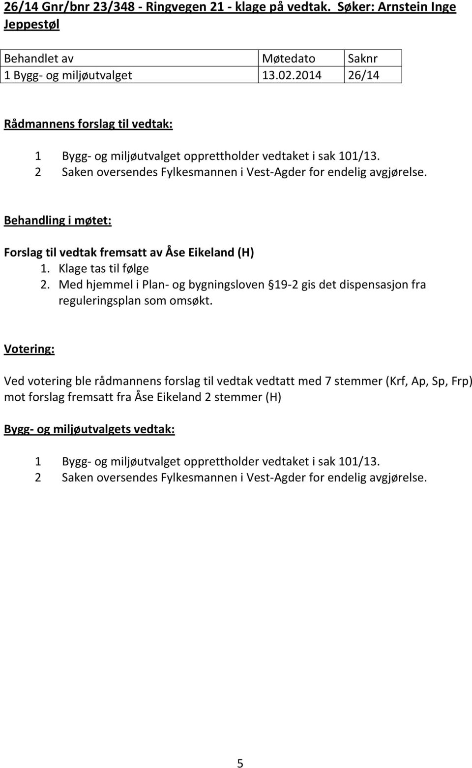 Behandling i møtet: Forslag til vedtak fremsatt av Åse Eikeland (H) 1. Klage tas til følge 2.
