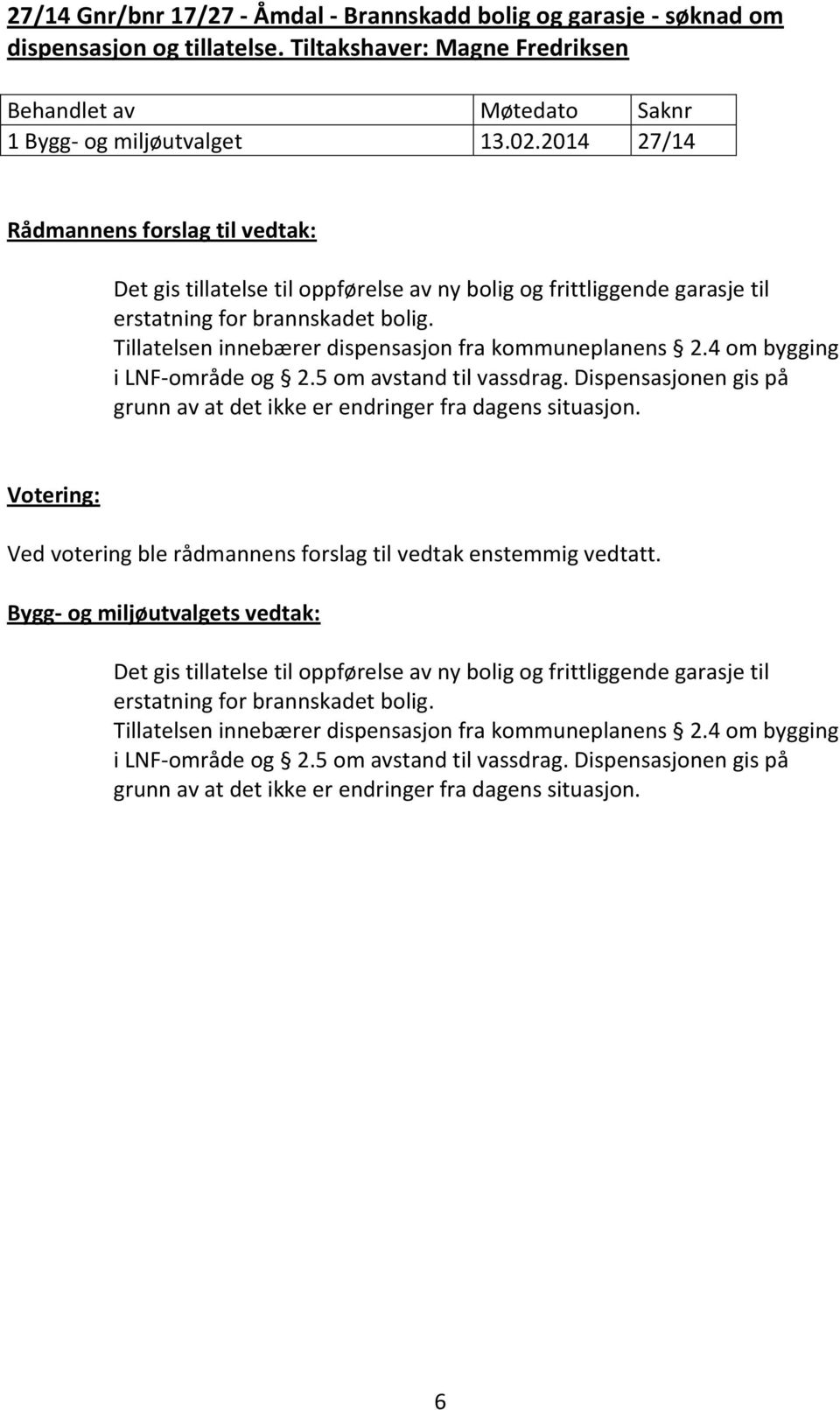 4 om bygging i LNF-område og 2.5 om avstand til vassdrag. Dispensasjonen gis på grunn av at det ikke er endringer fra dagens situasjon.