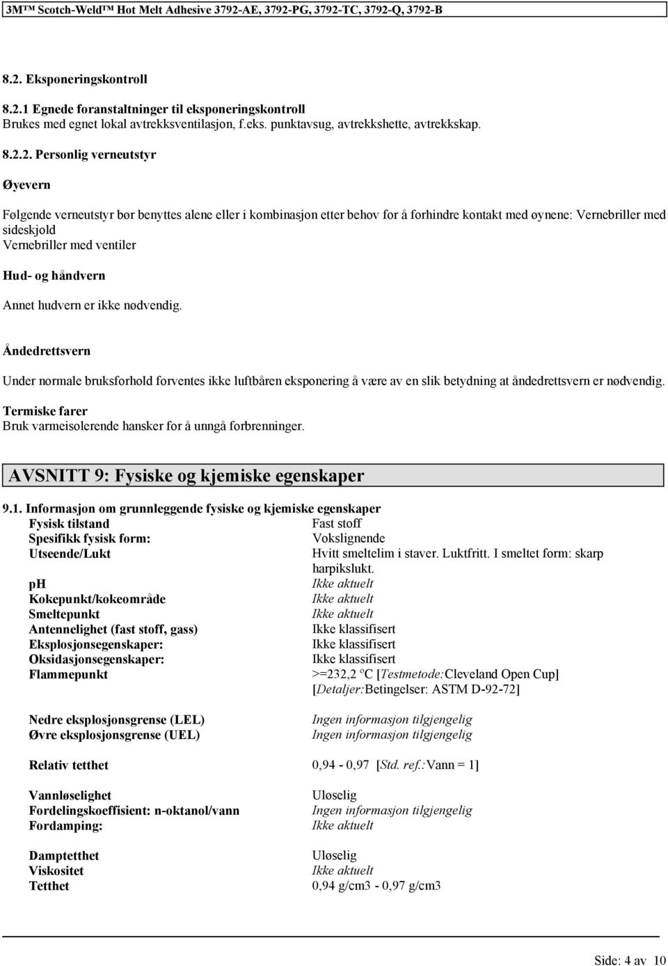 Annet hudvern er ikke nødvendig. Åndedrettsvern Under normale bruksforhold forventes ikke luftbåren eksponering å være av en slik betydning at åndedrettsvern er nødvendig.