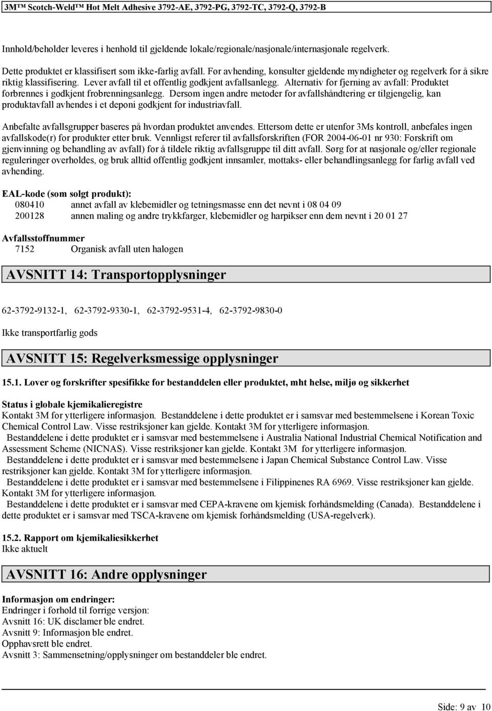 Alternativ for fjerning av avfall: Produktet forbrennes i godkjent frobrenningsanlegg.