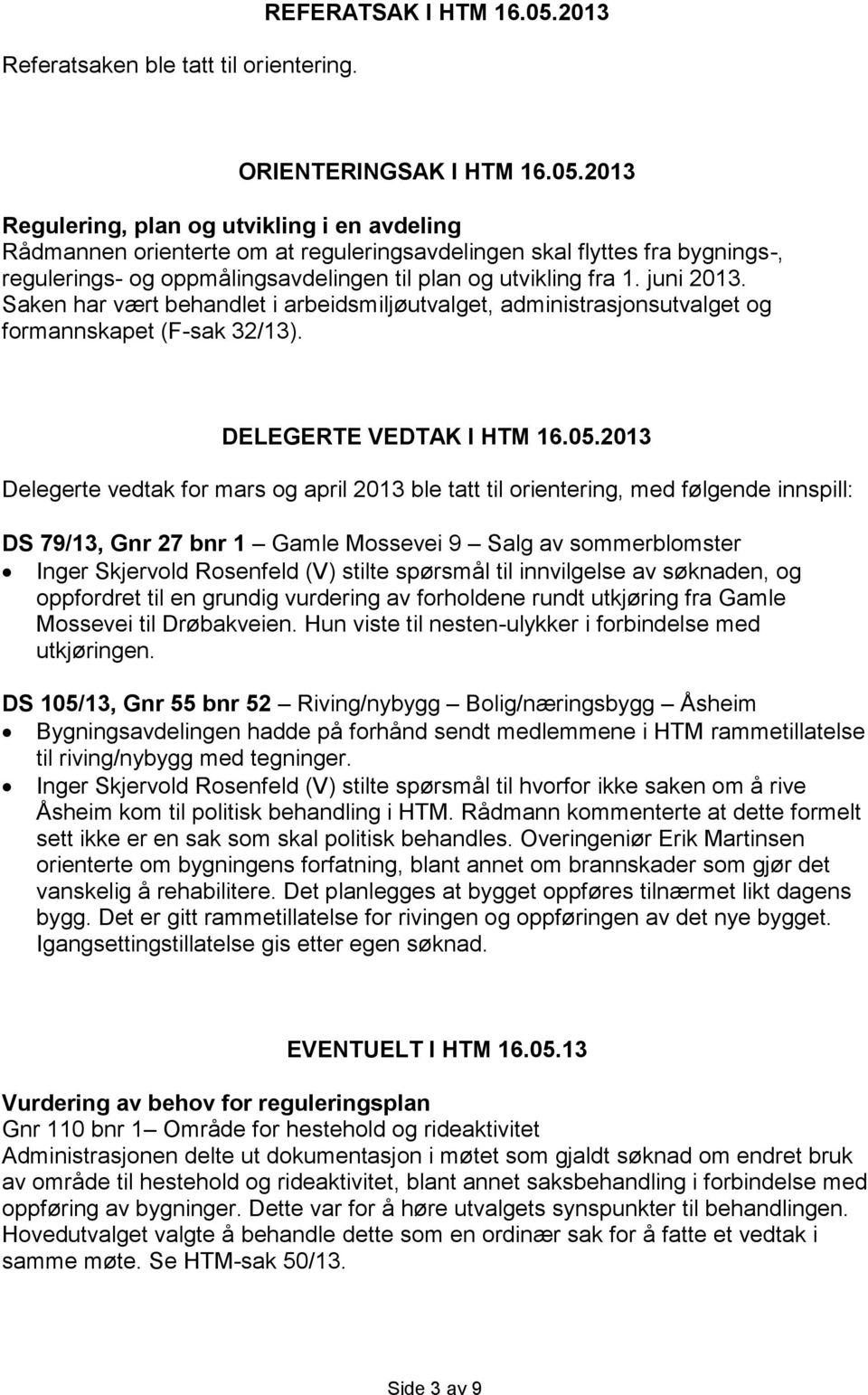 2013 Regulering, plan og utvikling i en avdeling Rådmannen orienterte om at reguleringsavdelingen skal flyttes fra bygnings-, regulerings- og oppmålingsavdelingen til plan og utvikling fra 1.