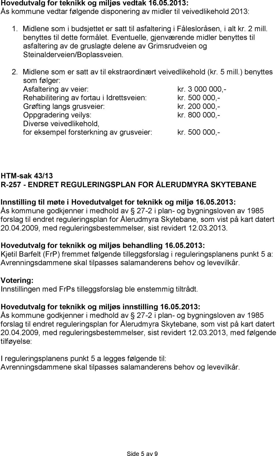 5 mill.) benyttes som følger: Asfaltering av veier: kr. 3 000 000,- Rehabilitering av fortau i Idrettsveien: kr. 500 000,- Grøfting langs grusveier: kr. 200 000,- Oppgradering veilys: kr.