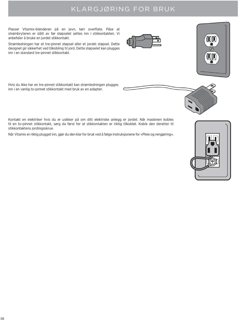 Hvis du ikke har en tre-pinnet stikkontakt kan strømledningen plugges inn i en vanlig to-pinnet stikkontakt med bruk av en adapter.