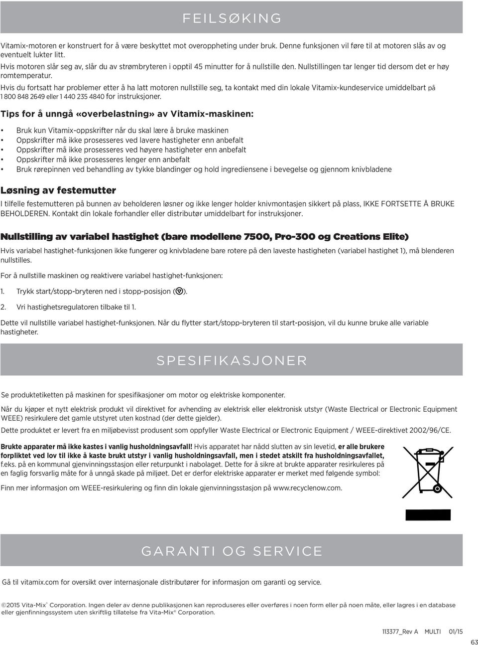 Hvis du fortsatt har problemer etter å ha latt motoren nullstille seg, ta kontakt med din lokale Vitamix-kundeservice umiddelbart på 1 800 848 2649 eller 1 440 235 4840 for instruksjoner.