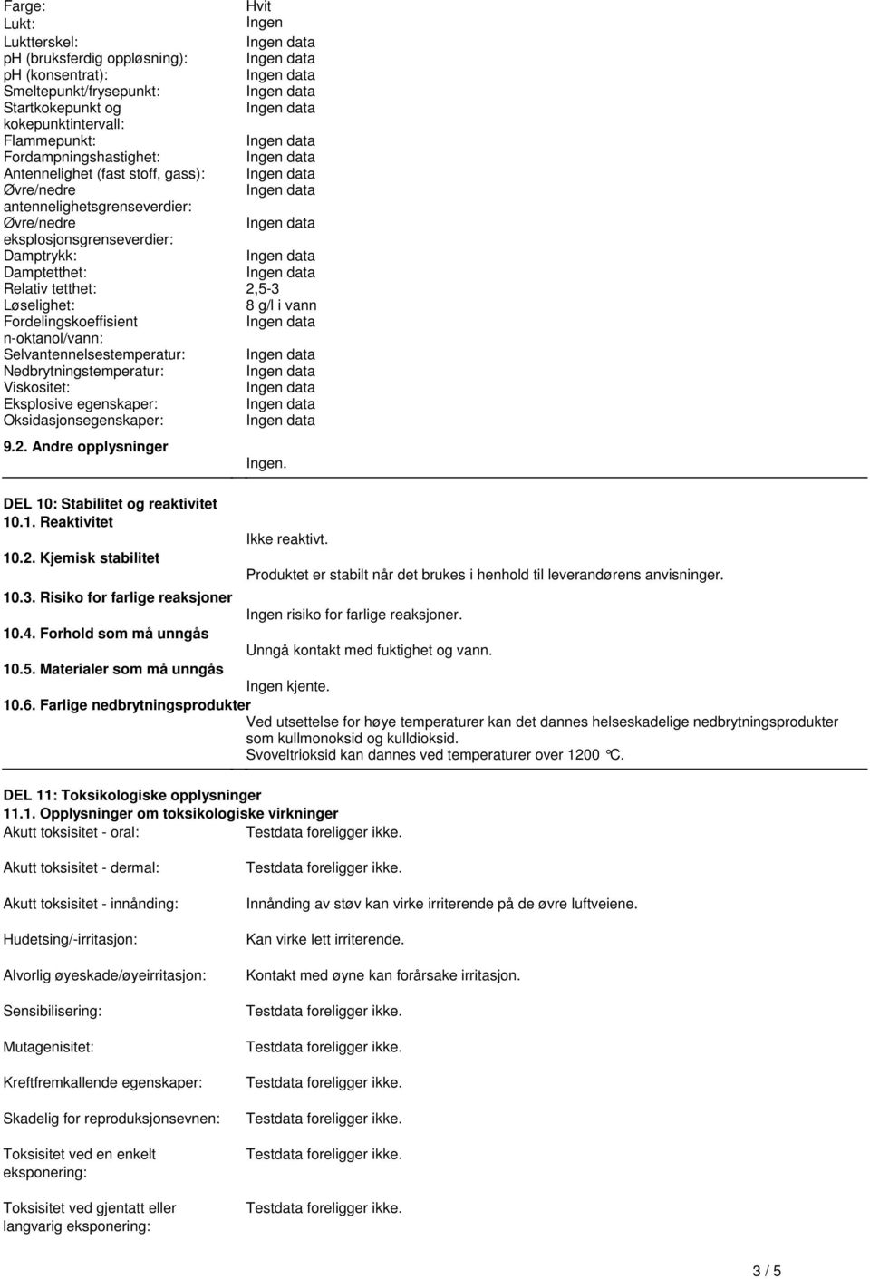 n-oktanol/vann: Selvantennelsestemperatur: Nedbrytningstemperatur: Viskositet: Eksplosive egenskaper: Oksidasjonsegenskaper: 9.2. Andre opplysninger DEL 10: Stabilitet og reaktivitet 10.1. Reaktivitet 10.