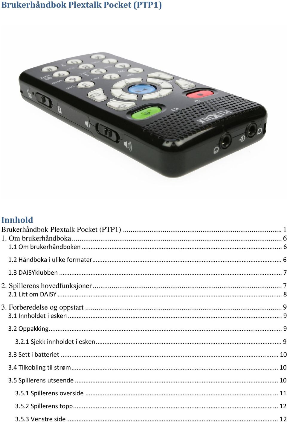 Forberedelse og oppstart... 9 3.1 Innholdet i esken...9 3.2 Oppakking... 9 3.2.1 Sjekk innholdet i esken... 9 3.3 Sett i batteriet.