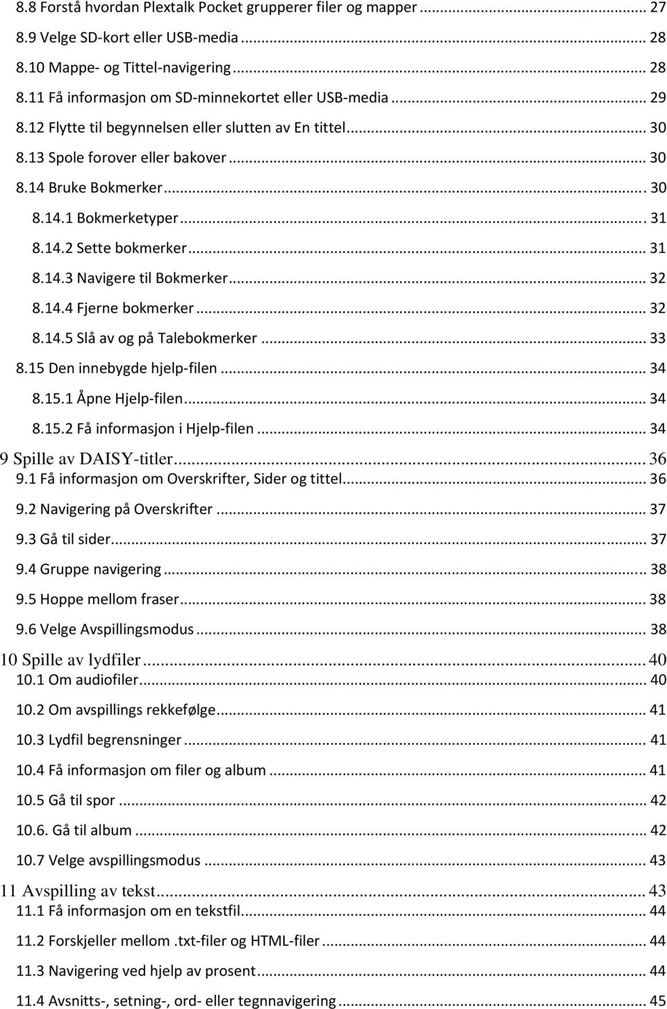 .. 32 8.14.4 Fjerne bokmerker... 32 8.14.5 Slå av og på Talebokmerker... 33 8.15 Den innebygde hjelp filen... 34 8.15.1 Åpne Hjelp filen... 34 8.15.2 Få informasjon i Hjelp filen.