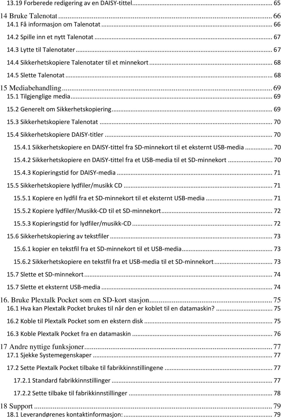 .. 69 15.3 Sikkerhetskopiere Talenotat... 70 15.4 Sikkerhetskopiere DAISY titler... 70 15.4.1 Sikkerhetskopiere en DAISY tittel fra SD minnekort til et eksternt USB media... 70 15.4.2 Sikkerhetskopiere en DAISY tittel fra et USB media til et SD minnekort.