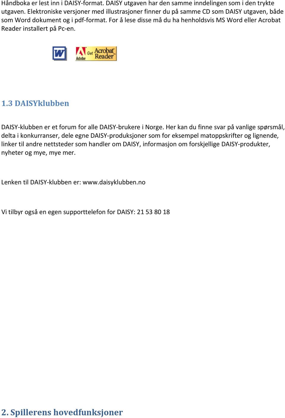 For å lese disse må du ha henholdsvis MS Word eller Acrobat Reader installert på Pc en. 1.3 DAISYklubben DAISY klubben er et forum for alle DAISY brukere i Norge.