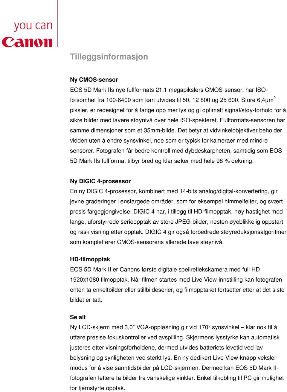 Fullformats-sensoren har samme dimensjoner som et 35mm-bilde. Det betyr at vidvinkelobjektiver beholder vidden uten å endre synsvinkel, noe som er typisk for kameraer med mindre sensorer.