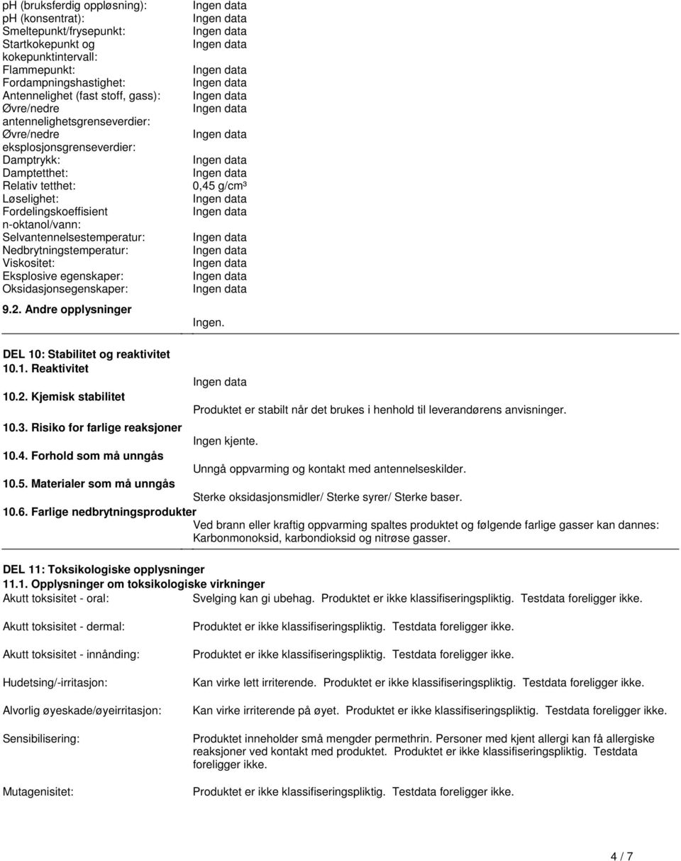 Nedbrytningstemperatur: Viskositet: Eksplosive egenskaper: Oksidasjonsegenskaper: 92 Andre opplysninger 0,45 g/cm³ Ingen DEL 10: Stabilitet og reaktivitet 101 Reaktivitet 102 Kjemisk stabilitet