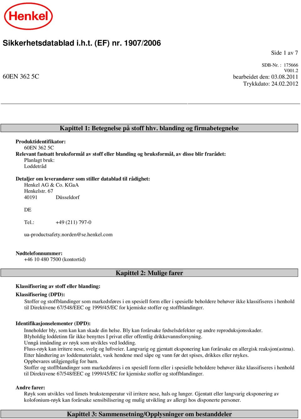 leverandører som stiller datablad til rådighet: Henkel AG & Co. KGaA Henkelstr. 67 40191 Düsseldorf DE Tel.: +49 (211) 797-0 ua-productsafety.norden@se.henkel.