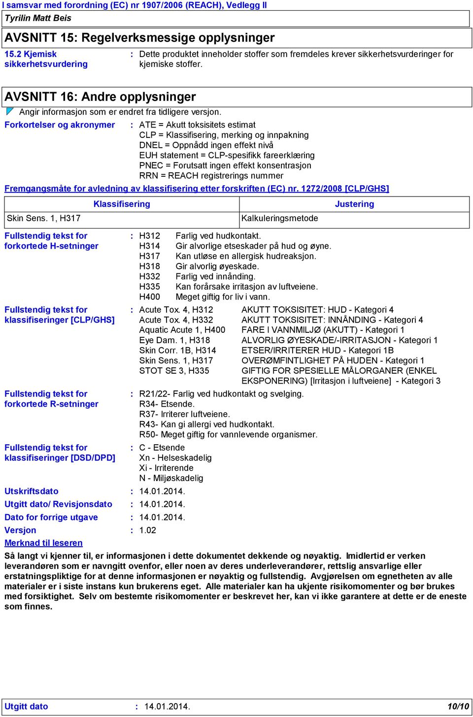 sikkerhetsvurdering kjemiske stoffer. AVSNITT 16 Andre opplysninger Angir informasjon som er endret fra tidligere versjon.