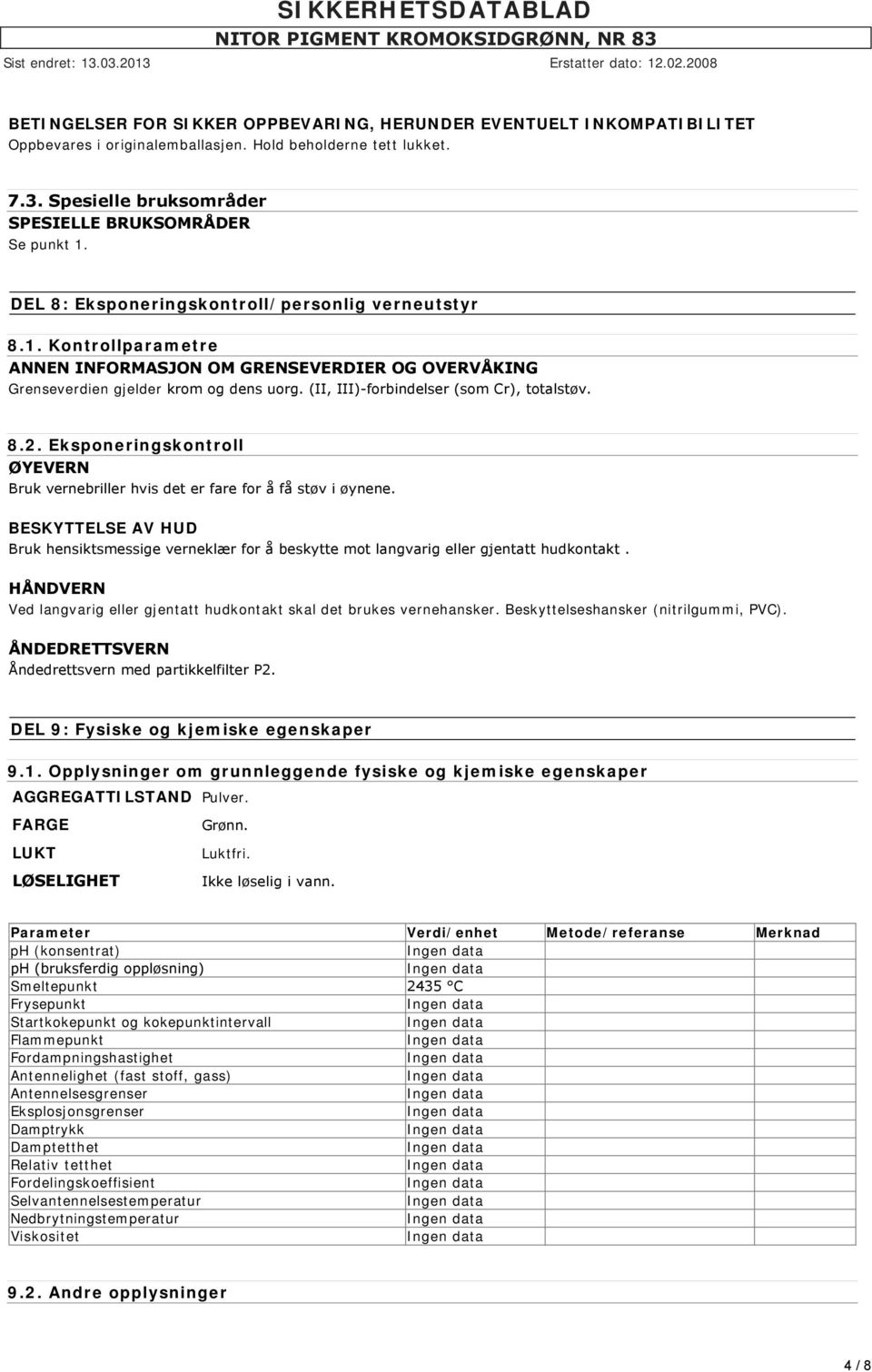 (II, III) forbindelser (som Cr), totalstøv. 8.2. Eksponeringskontroll ØYEVERN Bruk vernebriller hvis det er fare for å få støv i øynene.