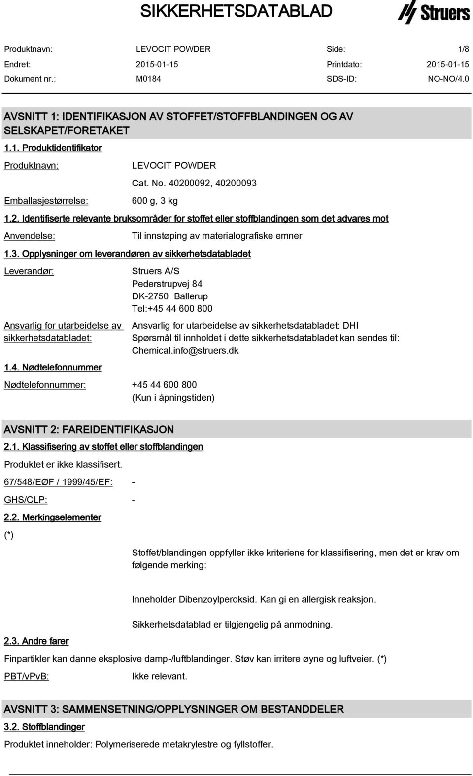 4. Nødtelefonnummer Struers A/S Pederstrupvej 84 DK-2750 Ballerup Tel:+45 44 600 800 Nødtelefonnummer: +45 44 600 800 (Kun i åpningstiden) Ansvarlig for utarbeidelse av sikkerhetsdatabladet: DHI