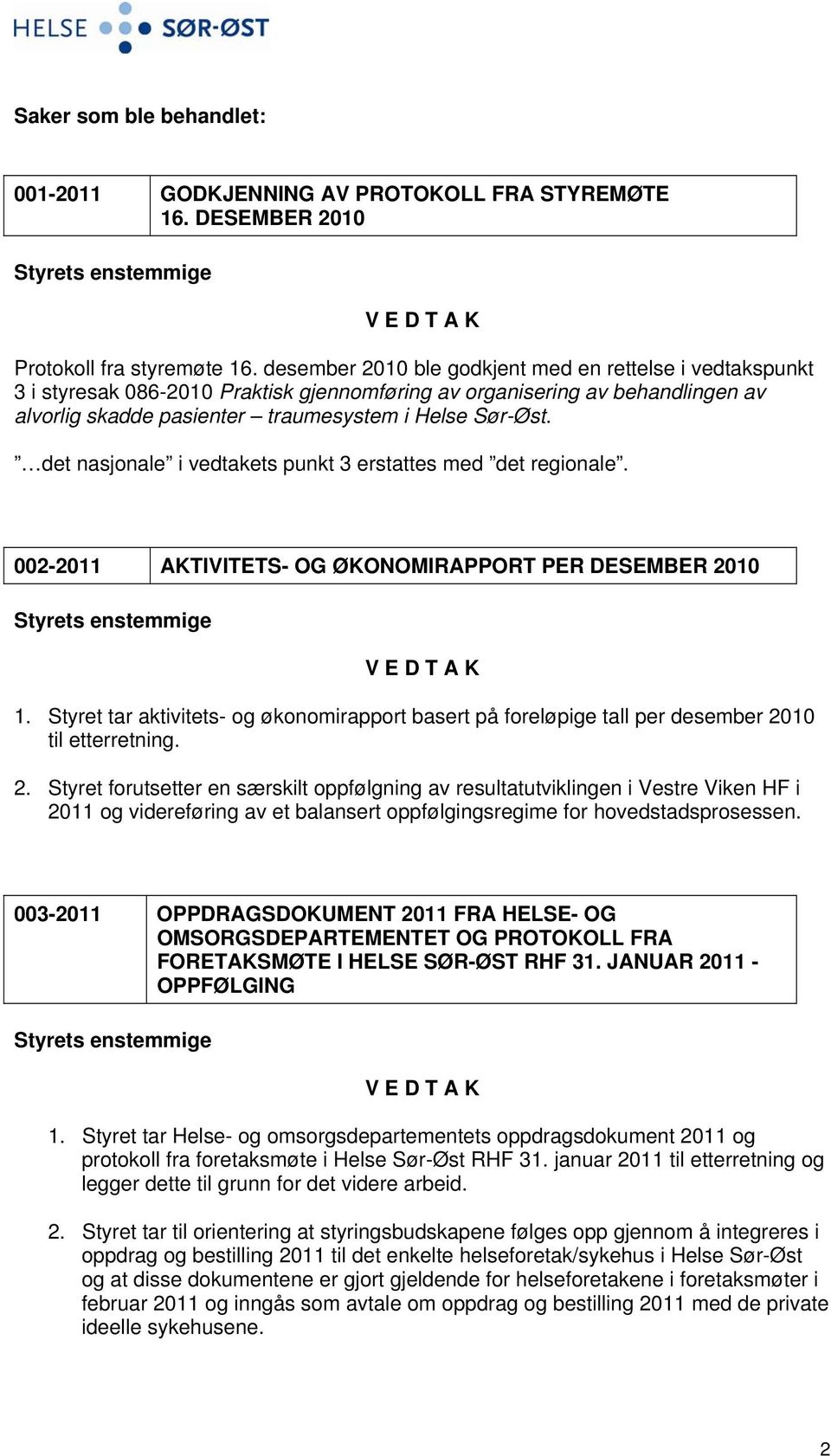 det nasjonale i vedtakets punkt 3 erstattes med det regionale. 002-2011 AKTIVITETS- OG ØKONOMIRAPPORT PER DESEMBER 2010 1.