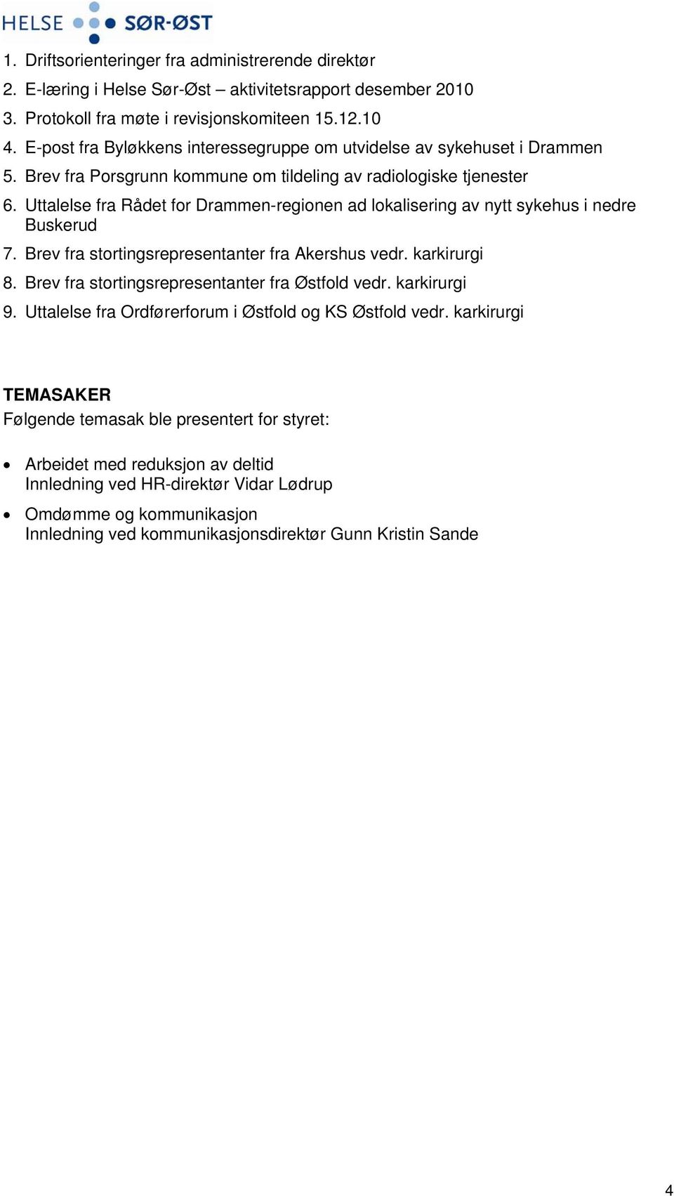 Uttalelse fra Rådet for Drammen-regionen ad lokalisering av nytt sykehus i nedre Buskerud 7. Brev fra stortingsrepresentanter fra Akershus vedr. karkirurgi 8.