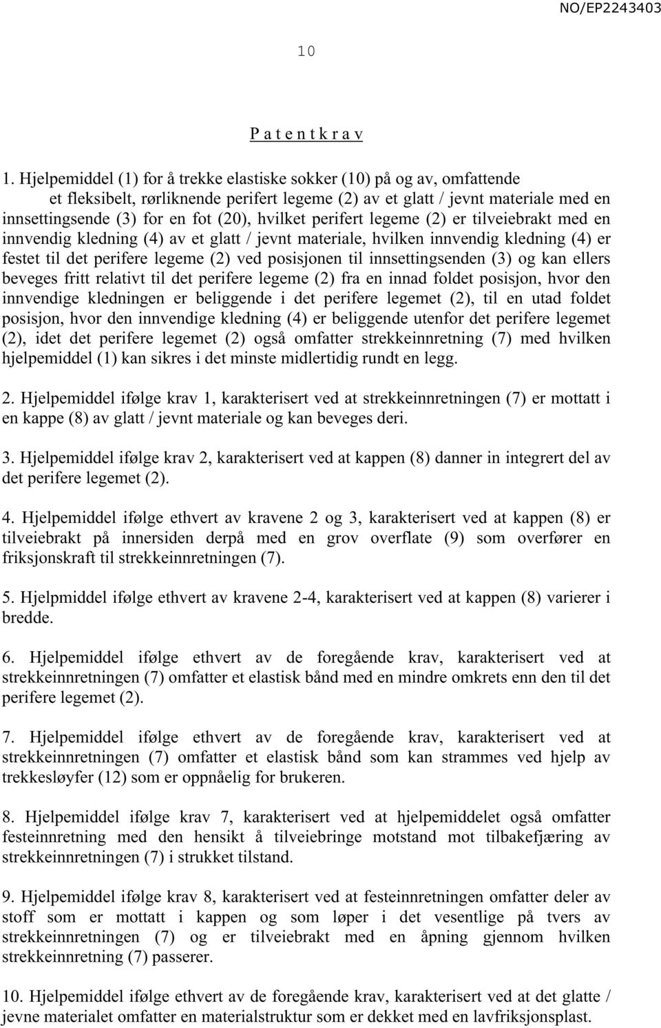 hvilket perifert legeme (2) er tilveiebrakt med en innvendig kledning (4) av et glatt / jevnt materiale, hvilken innvendig kledning (4) er festet til det perifere legeme (2) ved posisjonen til