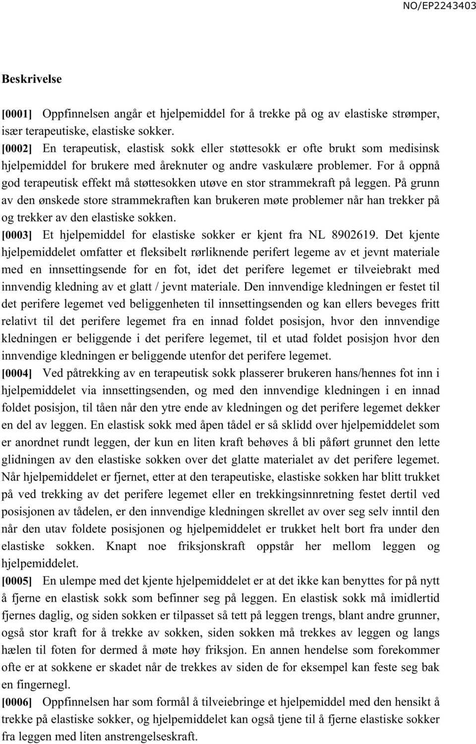 For å oppnå god terapeutisk effekt må støttesokken utøve en stor strammekraft på leggen.