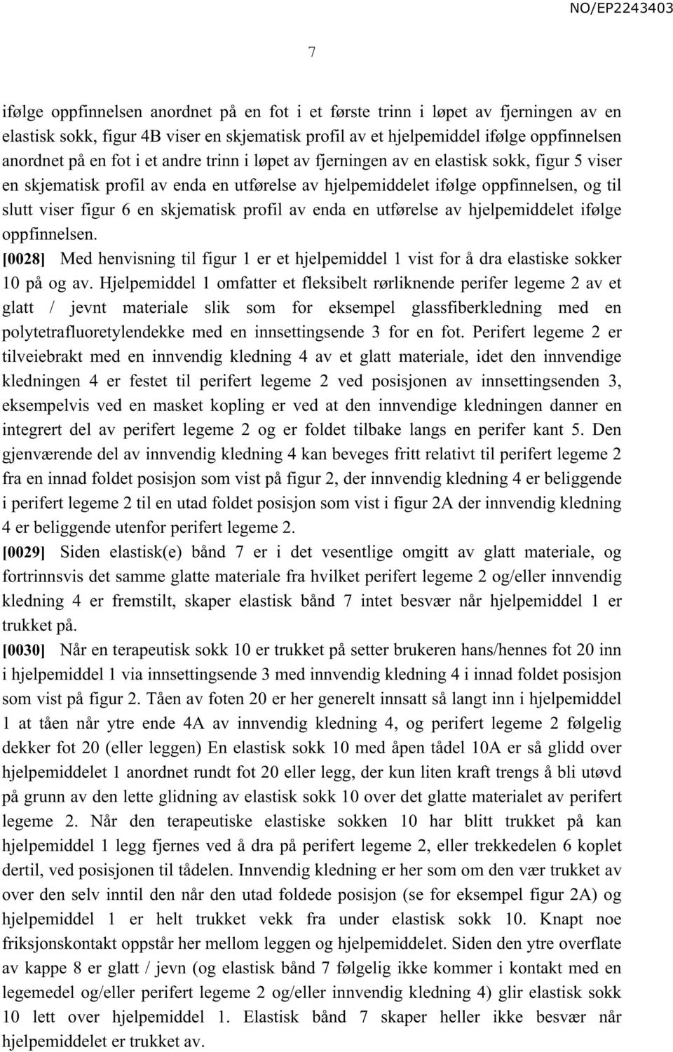 profil av enda en utførelse av hjelpemiddelet ifølge oppfinnelsen. [0028] Med henvisning til figur 1 er et hjelpemiddel 1 vist for å dra elastiske sokker 10 på og av.