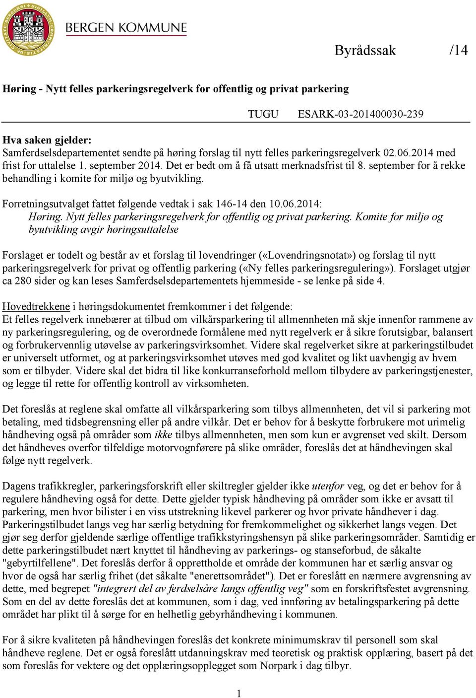 Forretningsutvalget fattet følgende vedtak i sak 146-14 den 10.06.2014: Høring. Nytt felles parkeringsregelverk for offentlig og privat parkering.