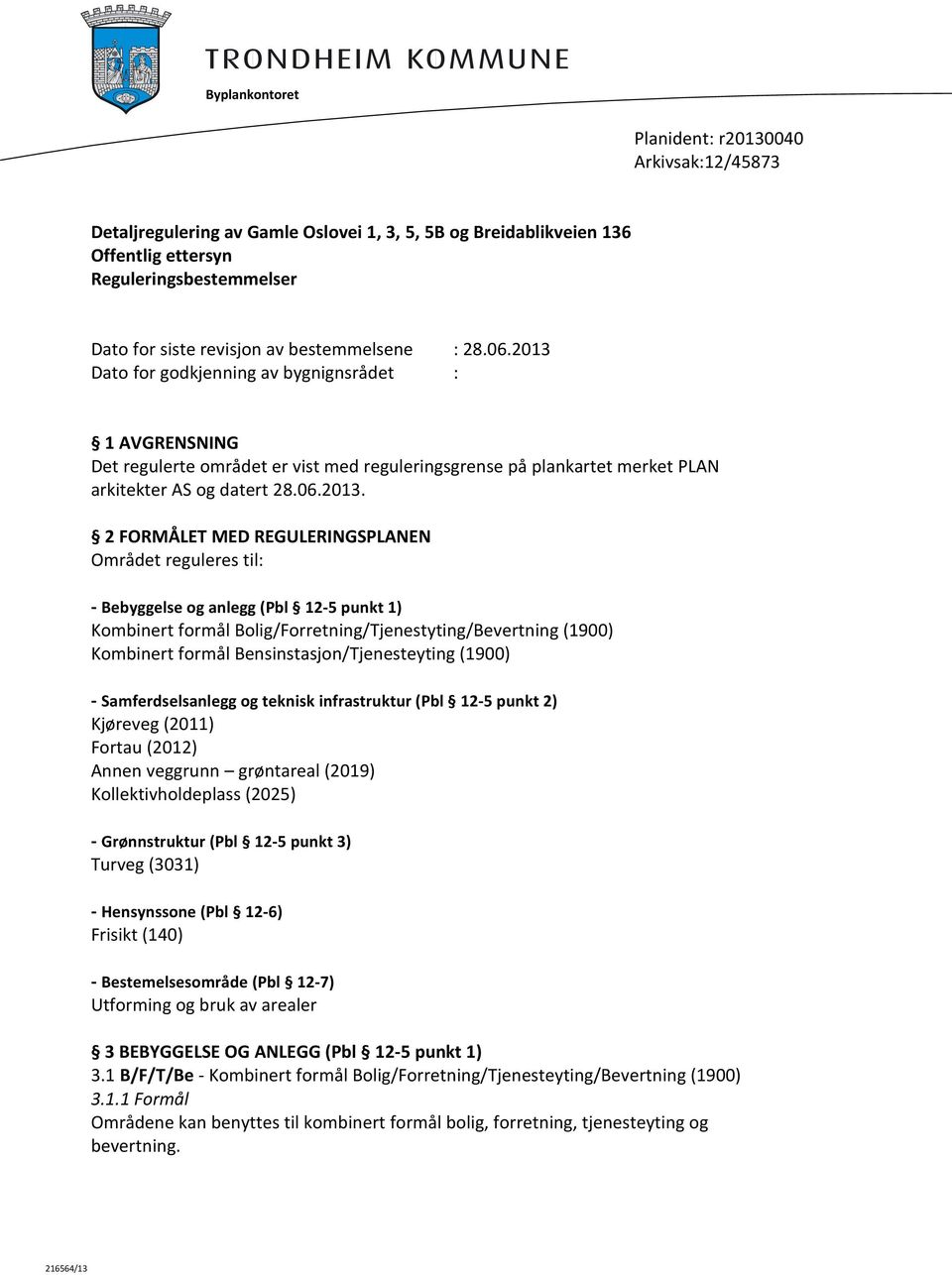 Dato for godkjenning av bygnignsrådet : 1 AVGRENSNING Det regulerte området er vist med reguleringsgrense på plankartet merket PLAN arkitekter AS og datert 28.06.2013.