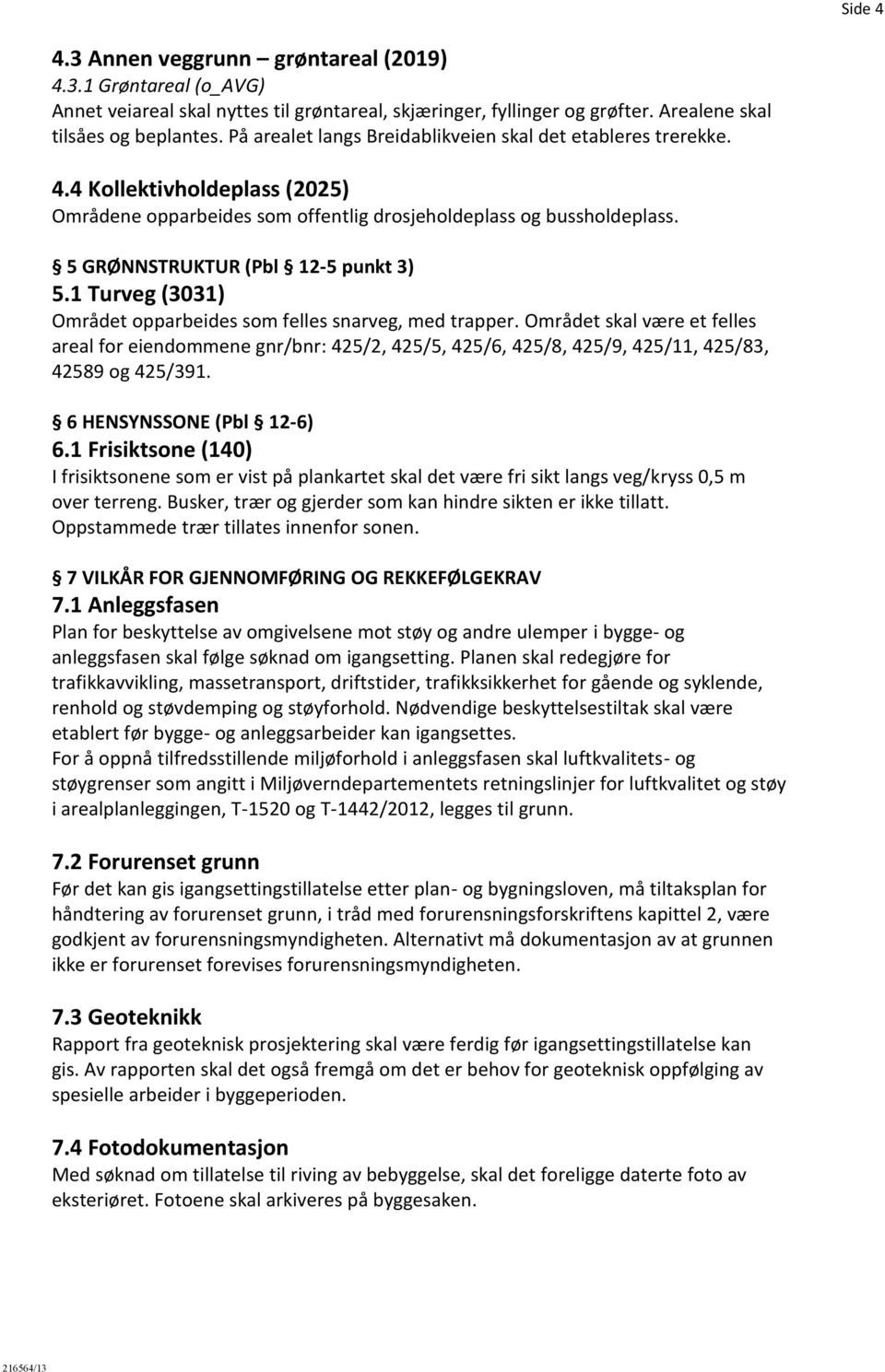 5 GRØNNSTRUKTUR (Pbl 12-5 punkt 3) 5.1 Turveg (3031) Området opparbeides som felles snarveg, med trapper.