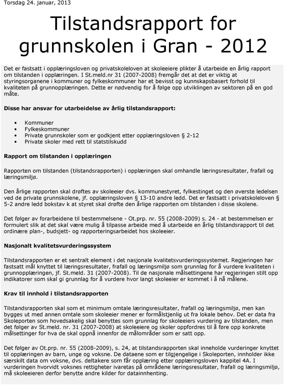 meld.nr 31 (2007-2008) fremgår det at det er viktig at styringsorganene i kommuner og fylkeskommuner har et bevisst og kunnskapsbasert forhold til kvaliteten på grunnopplæringen.