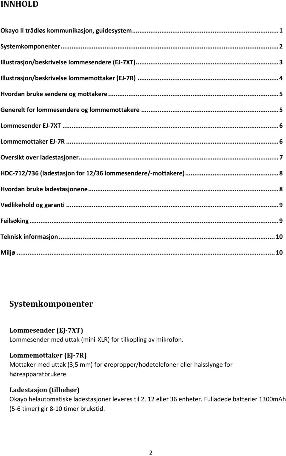 .. 7 HDC 712/736 (ladestasjon for 12/36 lommesendere/ mottakere)... 8 Hvordan bruke ladestasjonene... 8 Vedlikehold og garanti... 9 Feilsøking... 9 Teknisk informasjon... 10 Miljø.