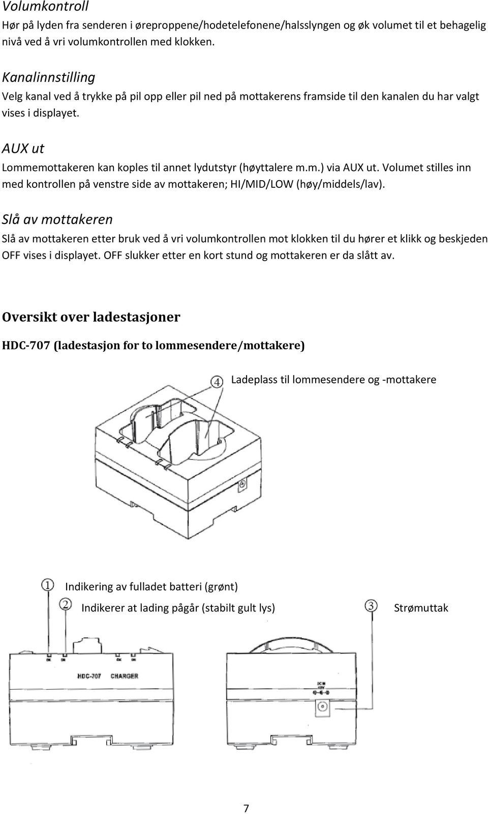 AUX ut Lommemottakeren kan koples til annet lydutstyr (høyttalere m.m.) via AUX ut. Volumet stilles inn med kontrollen på venstre side av mottakeren; HI/MID/LOW (høy/middels/lav).