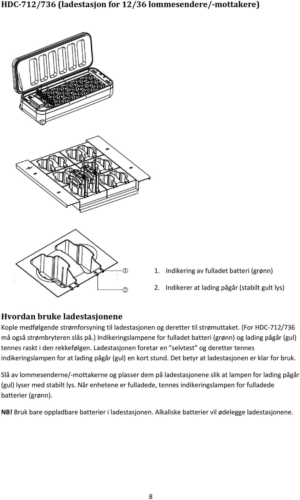 (For HDC 712/736 må også strømbryteren slås på.) Indikeringslampene for fulladet batteri (grønn) og lading pågår (gul) tennes raskt i den rekkefølgen.