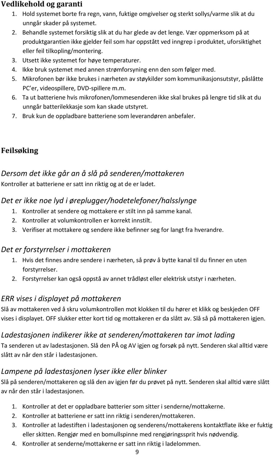 Vær oppmerksom på at produktgarantien ikke gjelder feil som har oppstått ved inngrep i produktet, uforsiktighet eller feil tilkopling/montering. 3. Utsett ikke systemet for høye temperaturer. 4.