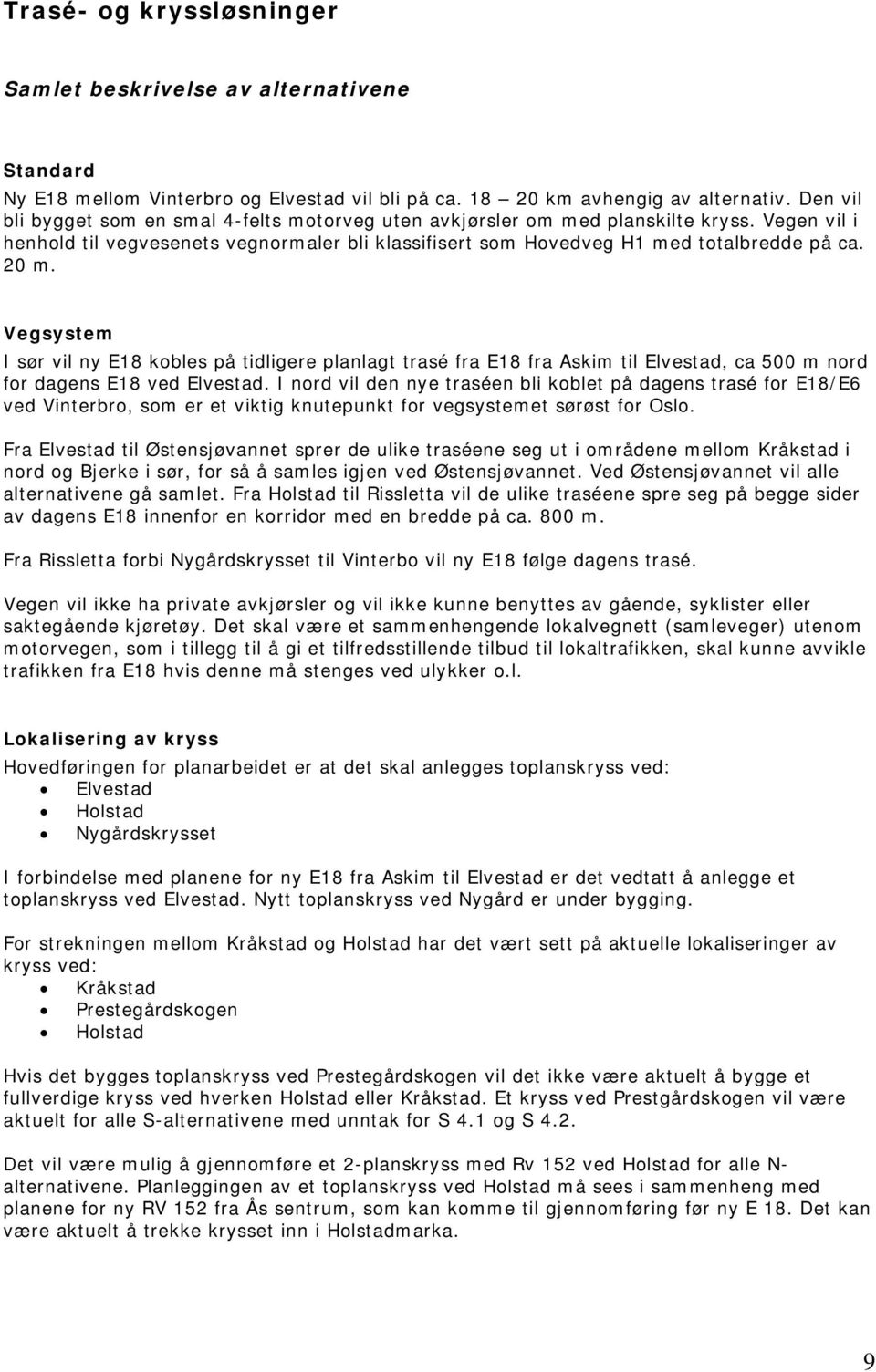 Vegsystem I sør vil ny E18 kobles på tidligere planlagt trasé fra E18 fra Askim til Elvestad, ca 500 m nord for dagens E18 ved Elvestad.