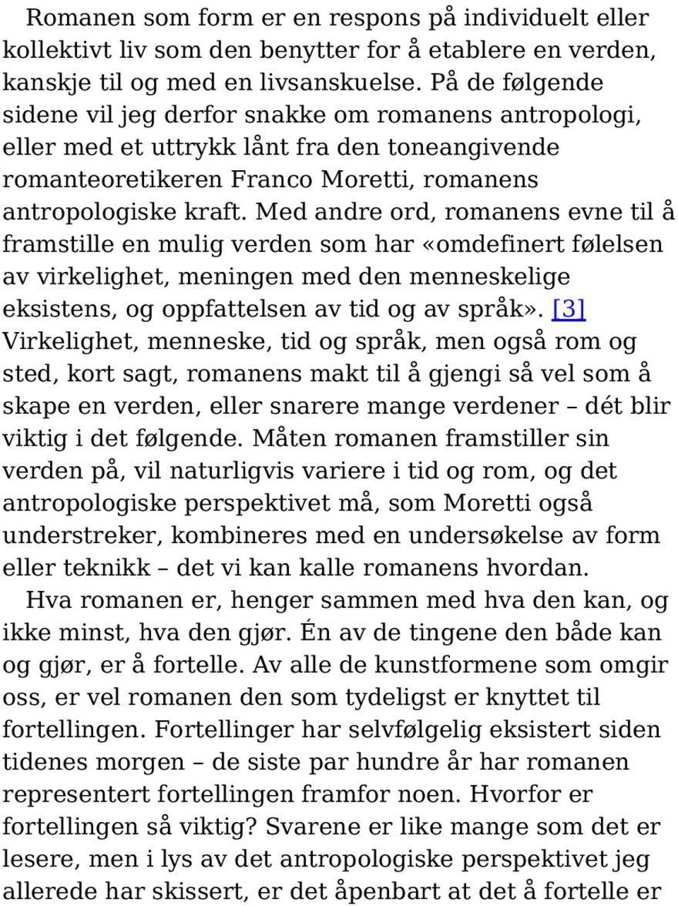 Med andre ord, romanens evne til å framstille en mulig verden som har «omdefinert følelsen av virkelighet, meningen med den menneskelige eksistens, og oppfattelsen av tid og av språk».