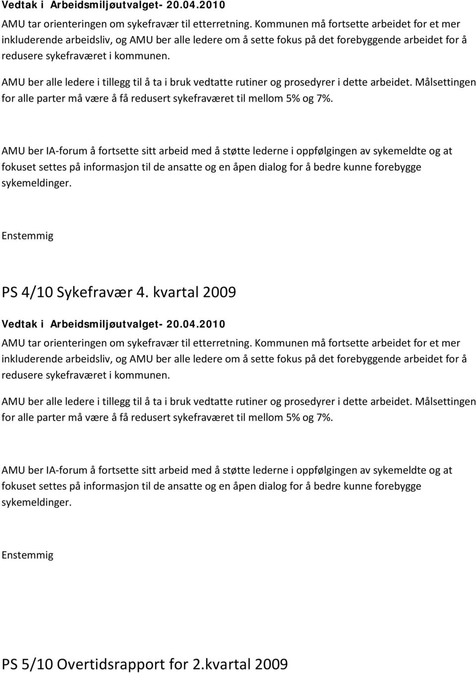 AMU ber alle ledere i tillegg til å ta i bruk vedtatte rutiner og prosedyrer i dette arbeidet. Målsettingen for alle parter må være å få redusert sykefraværet til mellom 5% og 7%.