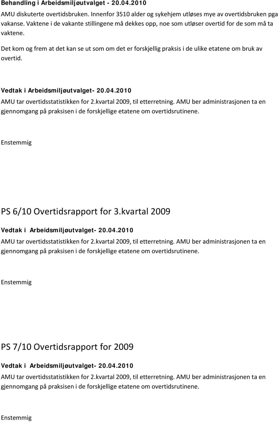 Det kom og frem at det kan se ut som om det er forskjellig praksis i de ulike etatene om bruk av overtid. AMU tar overtidsstatistikken for 2.kvartal 2009, til etterretning.