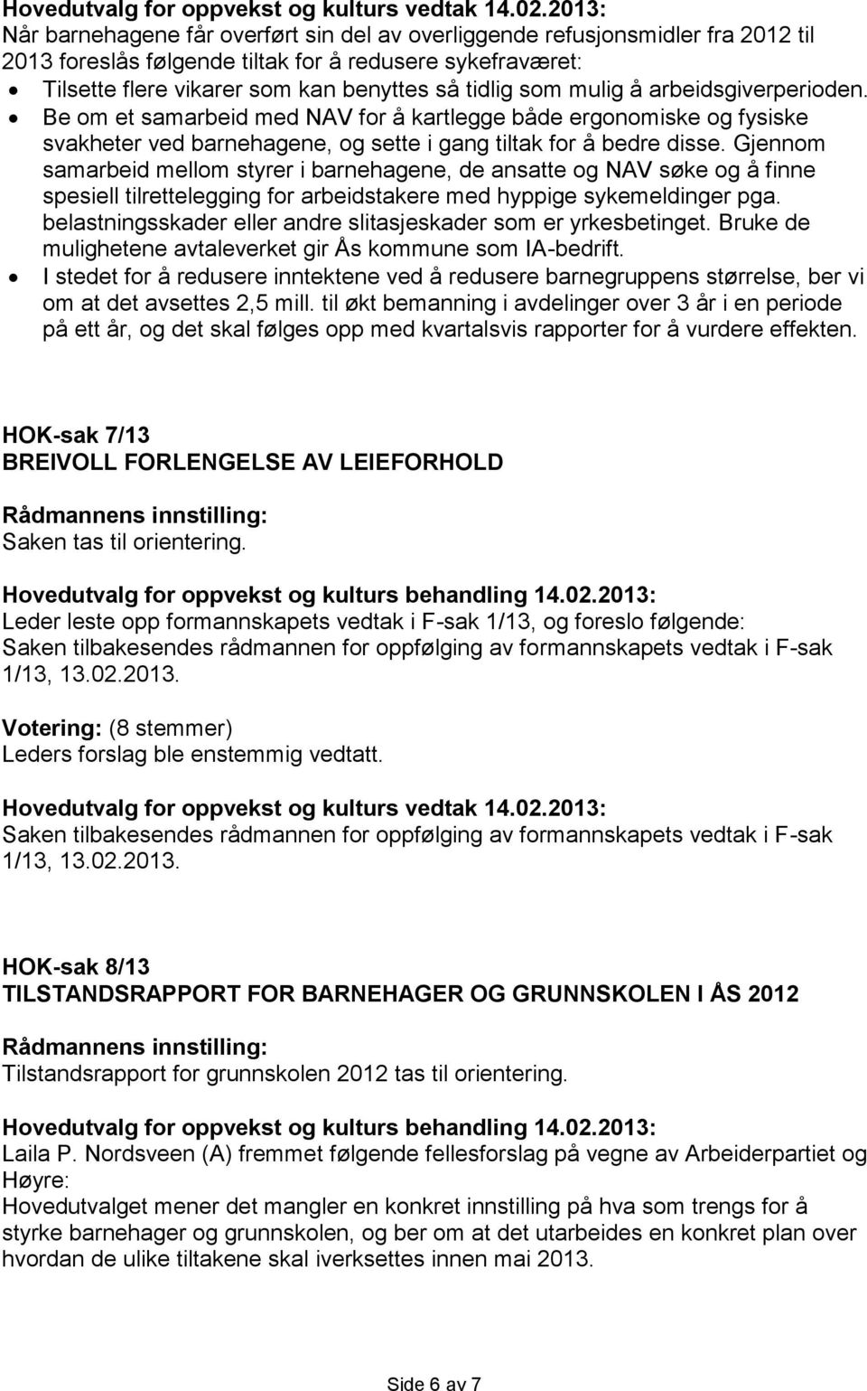 Gjennom samarbeid mellom styrer i barnehagene, de ansatte og NAV søke og å finne spesiell tilrettelegging for arbeidstakere med hyppige sykemeldinger pga.