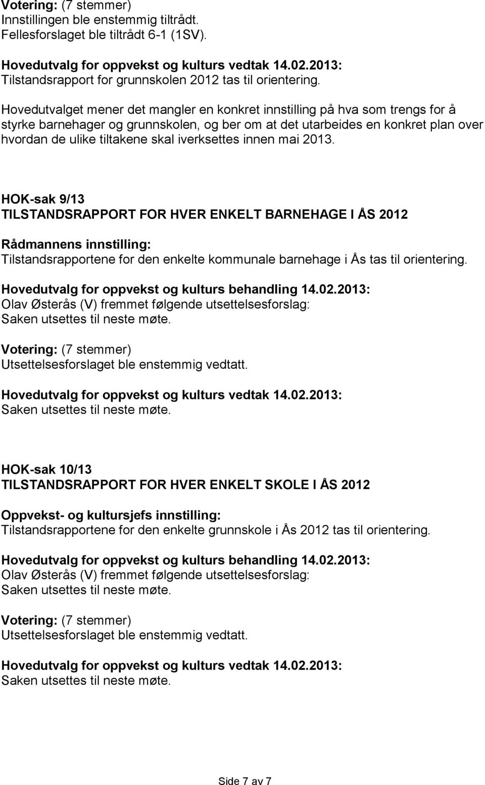 iverksettes innen mai 2013. HOK-sak 9/13 TILSTANDSRAPPORT FOR HVER ENKELT BARNEHAGE I ÅS 2012 Rådmannens innstilling: Tilstandsrapportene for den enkelte kommunale barnehage i Ås tas til orientering.