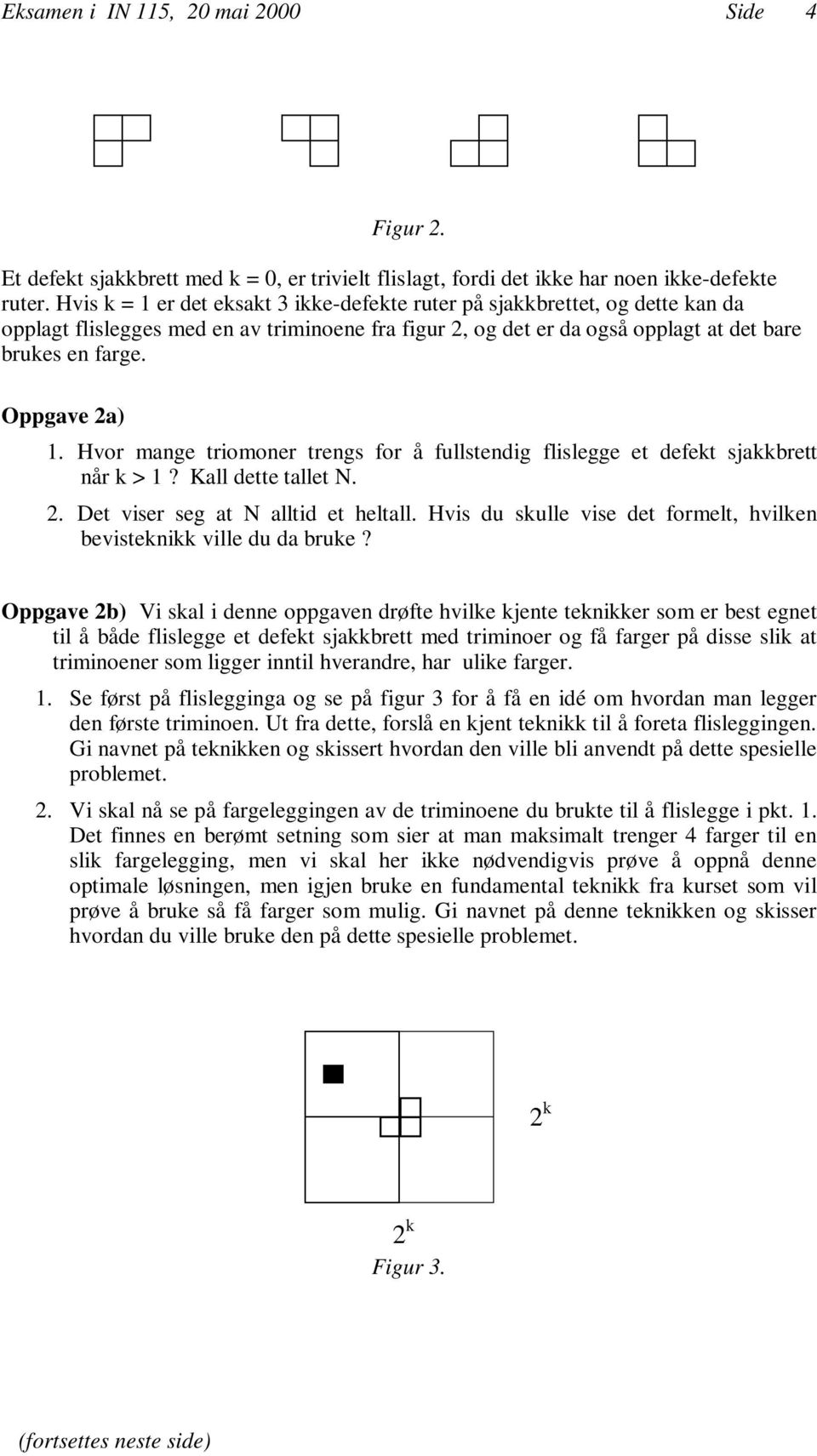 Oppgave 2a) 1. Hvor mange triomoner trengs for å fullstendig flislegge et defekt sjakkbrett når k > 1? Kall dette tallet N. 2. Det viser seg at N alltid et heltall.