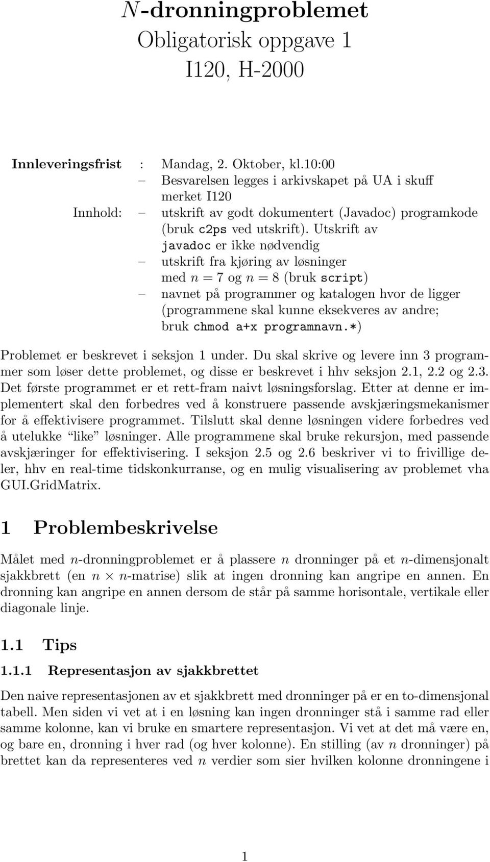 Utskrift av javadoc er ikke nødvendig utskrift fra kjøring av løsninger med n = 7 og n = 8 (bruk script) navnet på programmer og katalogen hvor de ligger (programmene skal kunne eksekveres av andre;