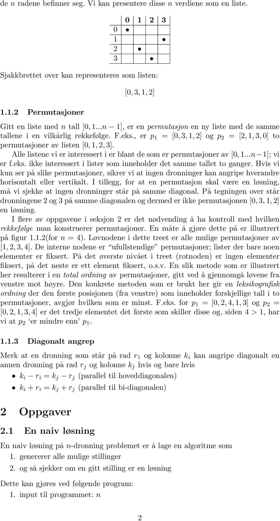 Alle listene vi er interessert i er blant de som er permutasjoner av [0, 1...n 1]; vi er f.eks. ikke interessert i lister som inneholder det samme tallet to ganger.