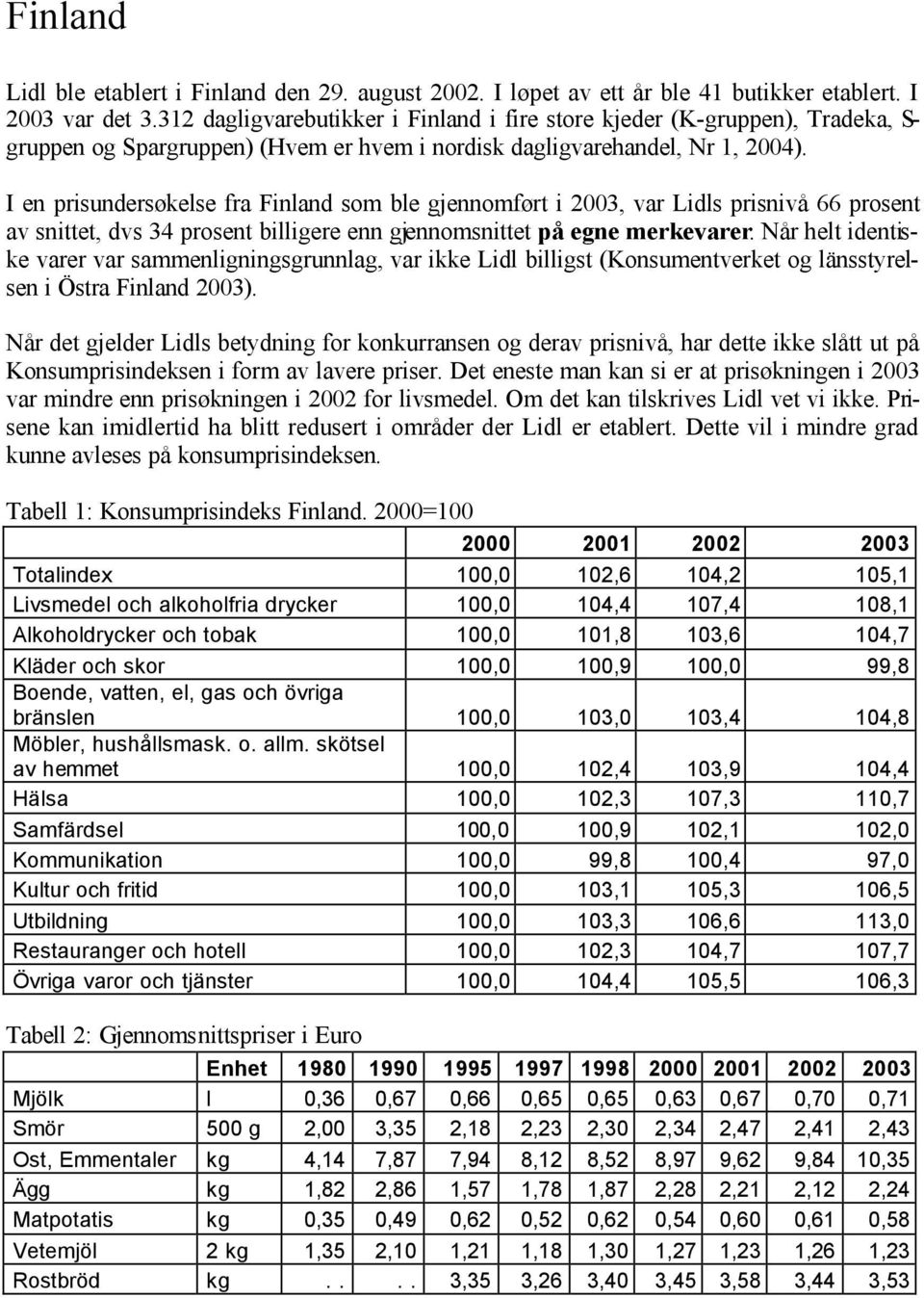 I en prisundersøkelse fra Finland som ble gjennomført i 2003, var Lidls prisnivå 66 prosent av snittet, dvs 34 prosent billigere enn gjennomsnittet på egne merkevarer.