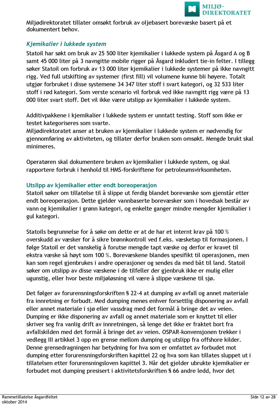 I tillegg søker Statoil om forbruk av 13 000 liter kjemikalier i lukkede systemer på ikke navngitt rigg. Ved full utskifting av systemer (first fill) vil volumene kunne bli høyere.